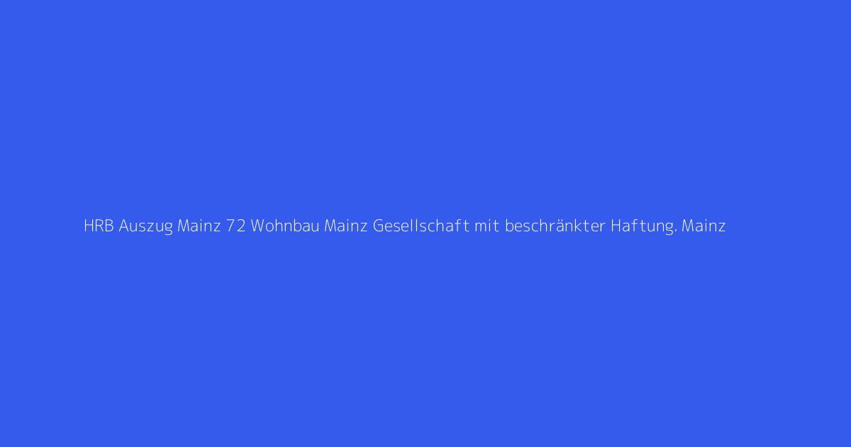 HRB Auszug Mainz 72 Wohnbau Mainz Gesellschaft mit beschränkter Haftung. Mainz